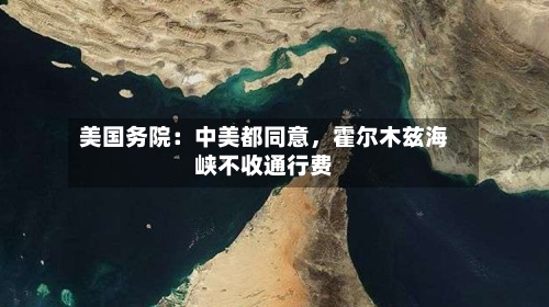 美国务院：中美都同意，霍尔木兹海峡不收通行费-第2张图片