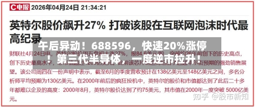 午后异动！688596，快速20%涨停！第三代半导体	，一度逆市拉升！-第2张图片